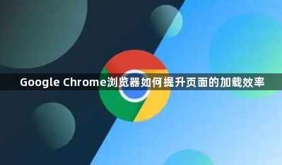 Google Chrome浏览器如何提升页面的加载效率1