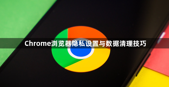 Chrome浏览器隐私设置与数据清理技巧1