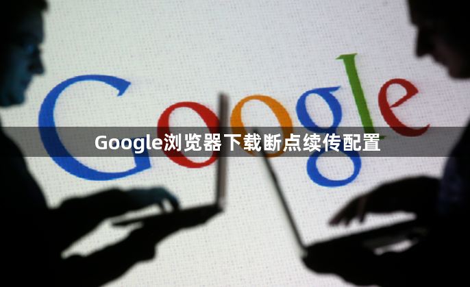 Google浏览器下载断点续传配置1