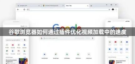 谷歌浏览器如何通过插件优化视频加载中的速度1