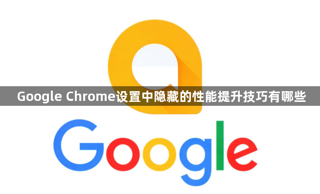 Google Chrome设置中隐藏的性能提升技巧有哪些1