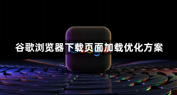 谷歌浏览器下载页面加载优化方案1