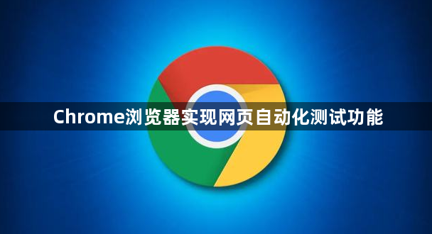 Chrome浏览器实现网页自动化测试功能1