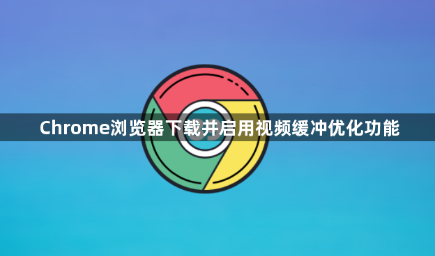 Chrome浏览器下载并启用视频缓冲优化功能1
