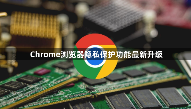 Chrome浏览器隐私保护功能最新升级1