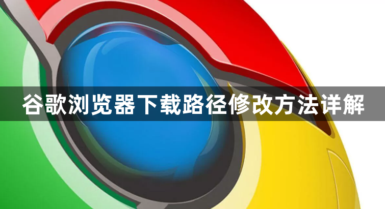 谷歌浏览器下载路径修改方法详解1