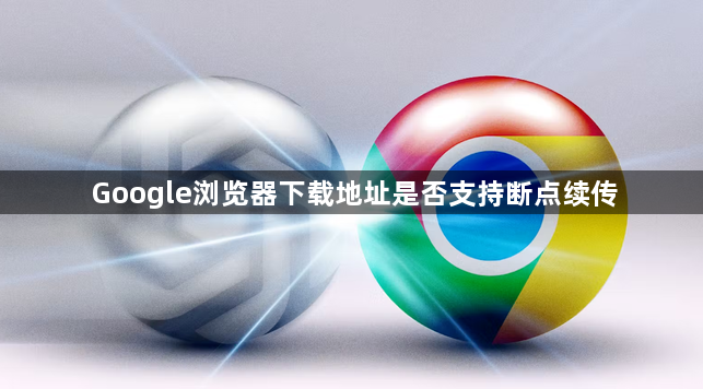 Google浏览器下载地址是否支持断点续传1