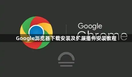 Google浏览器下载安装及扩展插件安装教程1