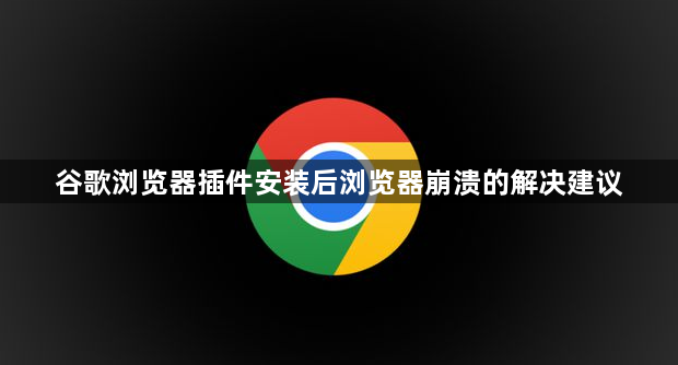 谷歌浏览器插件安装后浏览器崩溃的解决建议1