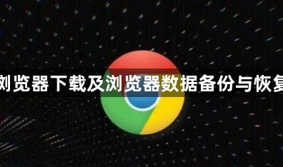谷歌浏览器下载及浏览器数据备份与恢复操作1