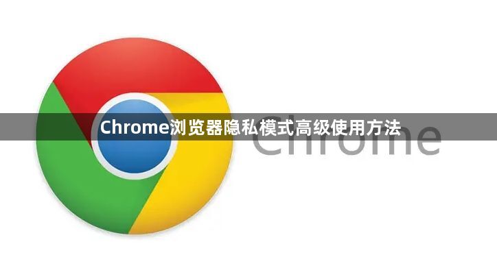 Chrome浏览器隐私模式高级使用方法1