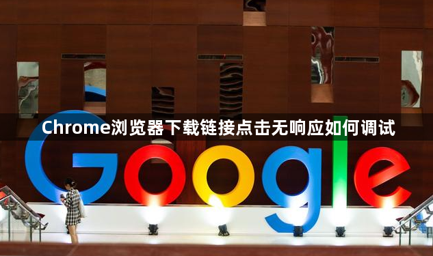 Chrome浏览器下载链接点击无响应如何调试1