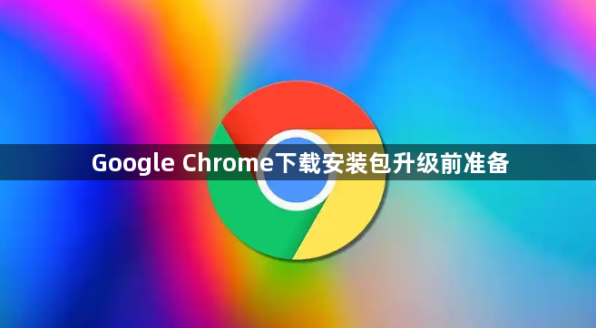 Google Chrome下载安装包升级前准备1