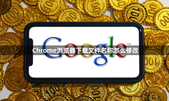 Chrome浏览器下载文件名称怎么修改1