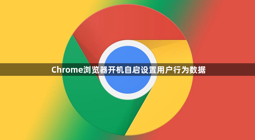 Chrome浏览器开机自启设置用户行为数据1