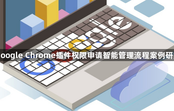 Google Chrome插件权限申请智能管理流程案例研究1