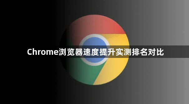 Chrome浏览器速度提升实测排名对比1