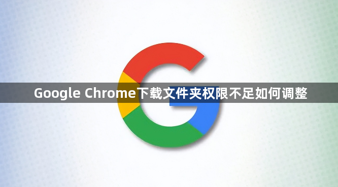 Google Chrome下载文件夹权限不足如何调整1
