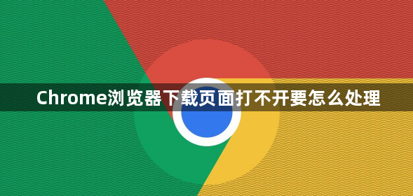 Chrome浏览器下载页面打不开要怎么处理1