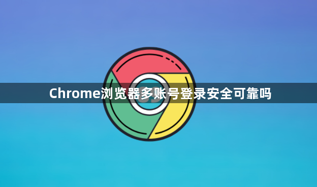Chrome浏览器多账号登录安全可靠吗1