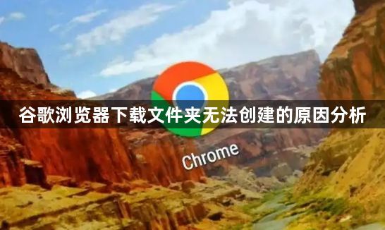 谷歌浏览器下载文件夹无法创建的原因分析1