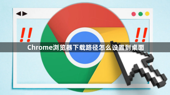 Chrome浏览器下载路径怎么设置到桌面1