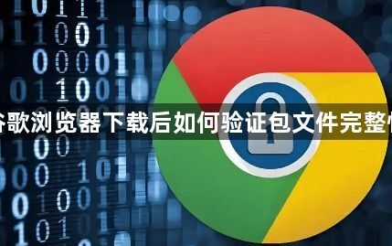 谷歌浏览器下载后如何验证包文件完整性1