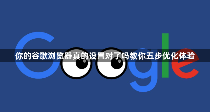 你的谷歌浏览器真的设置对了吗教你五步优化体验1