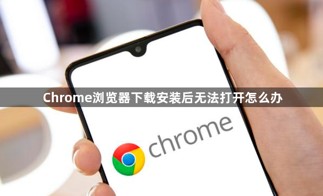 Chrome浏览器下载安装后无法打开怎么办1