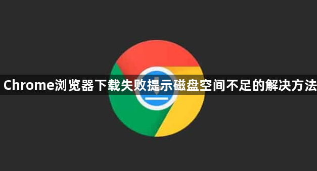 Chrome浏览器下载失败提示磁盘空间不足的解决方法1