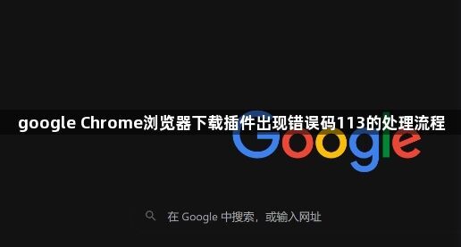 google Chrome浏览器下载插件出现错误码113的处理流程1