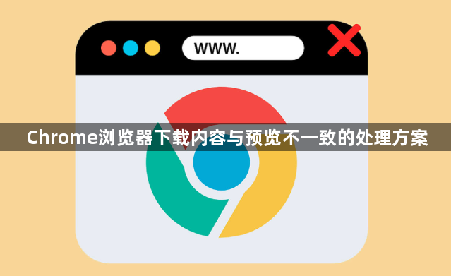 Chrome浏览器下载内容与预览不一致的处理方案1