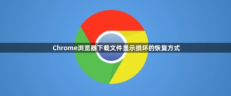 Chrome浏览器下载文件显示损坏的恢复方式1