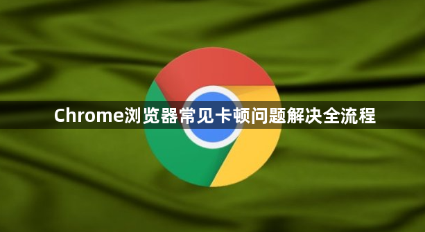 Chrome浏览器常见卡顿问题解决全流程1