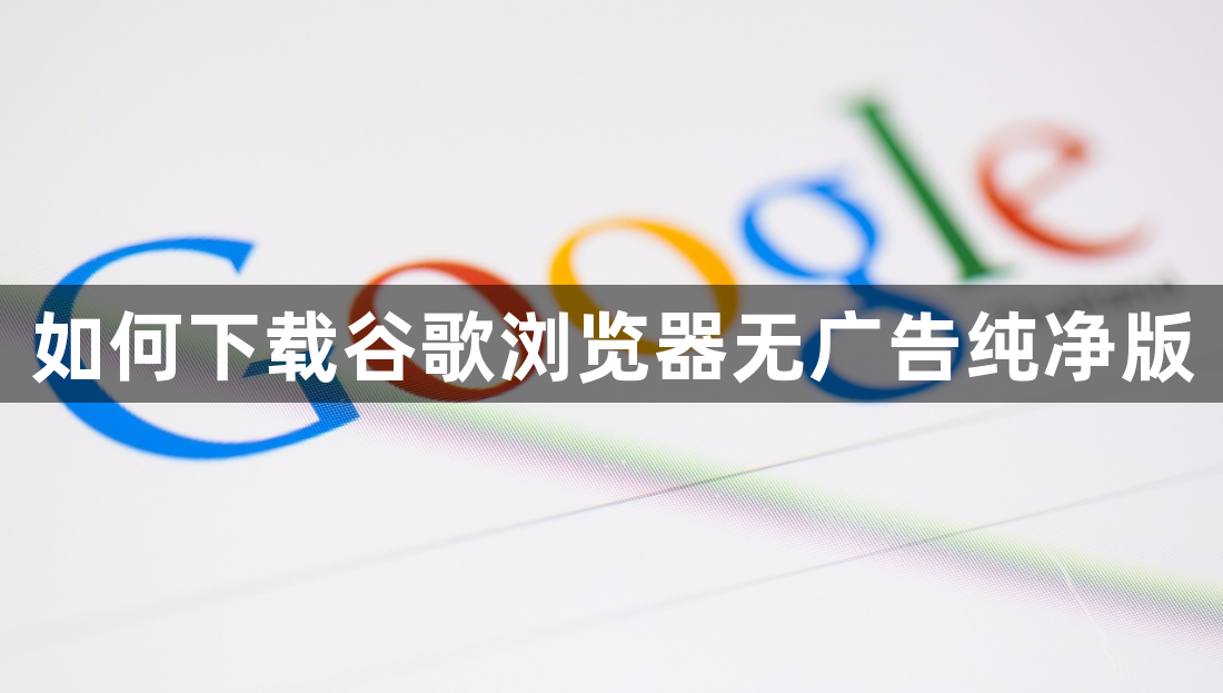 如何下载谷歌浏览器无广告纯净版1