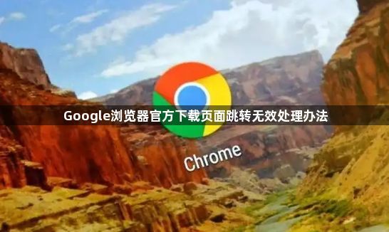 Google浏览器官方下载页面跳转无效处理办法1
