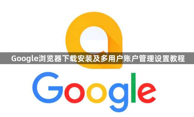 Google浏览器下载安装及多用户账户管理设置教程1