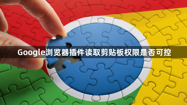 Google浏览器插件读取剪贴板权限是否可控1