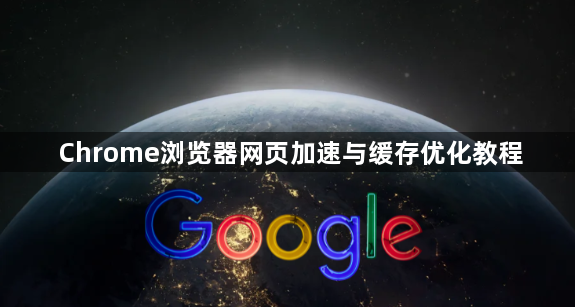 Chrome浏览器网页加速与缓存优化教程1