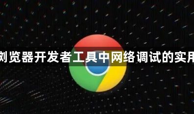 谷歌浏览器开发者工具中网络调试的实用技巧1