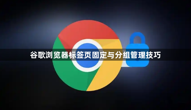 谷歌浏览器标签页固定与分组管理技巧1