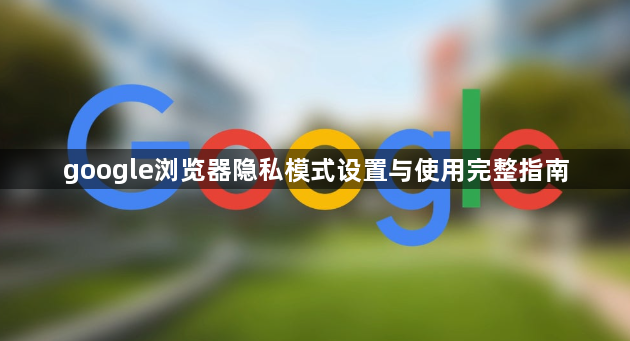 google浏览器隐私模式设置与使用完整指南1
