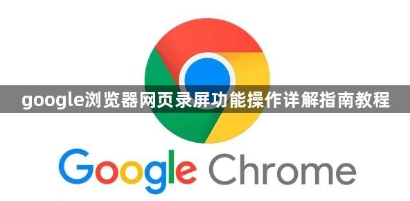 google浏览器网页录屏功能操作详解指南教程1
