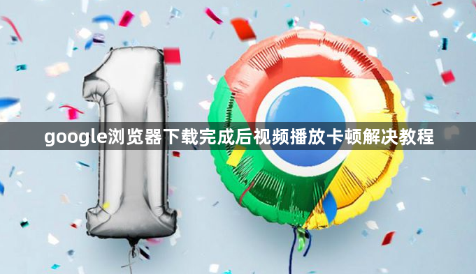 google浏览器下载完成后视频播放卡顿解决教程1