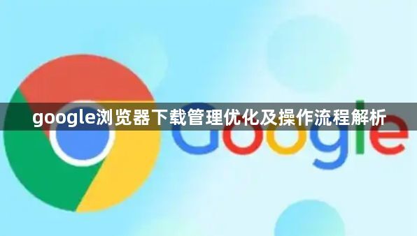 google浏览器下载管理优化及操作流程解析1