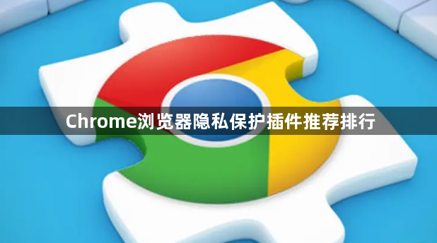 Chrome浏览器隐私保护插件推荐排行1
