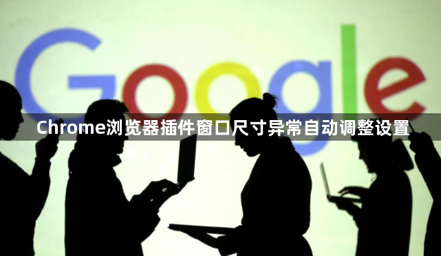 Chrome浏览器插件窗口尺寸异常自动调整设置1