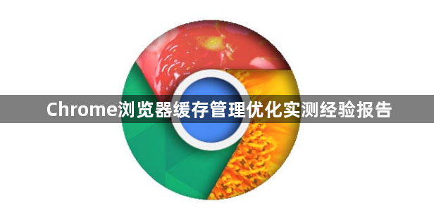 Chrome浏览器缓存管理优化实测经验报告1
