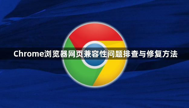Chrome浏览器网页兼容性问题排查与修复方法1