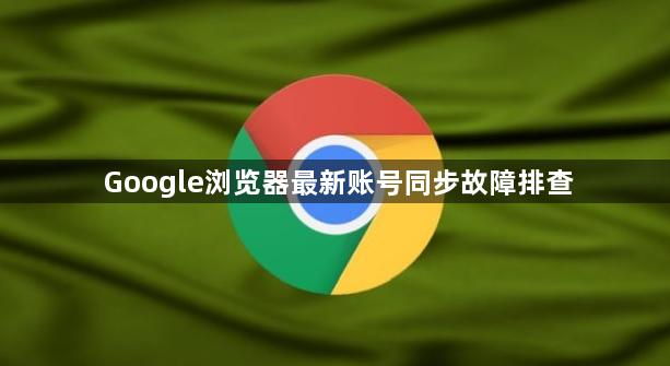 Google浏览器最新账号同步故障排查1